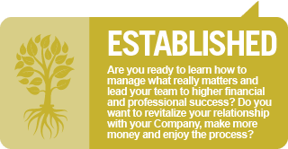Established: Are you ready to learn how to manage what really matters and lead your team to higher financial and professional success? Do you want to revitalize your relationship with your Company, make more money and enjoy the process?